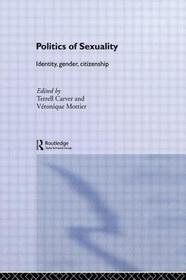 Politics of Sexuality: Identity, Gender, Citizenship Politics of Sexuality: Identity, Gender, Citizenship