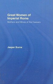 Great Women of Imperial Rome: Mothers and Wives of the Caesars