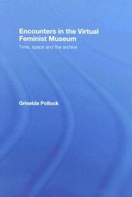 Encounters in the Virtual Feminist Museum: Time, Space and the Archive