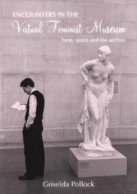 Encounters in the Virtual Feminist Museum: Time, Space and the Archive