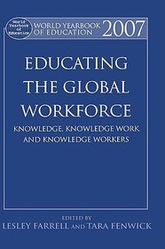 World Yearbook of Education 2007: Educating the Global Workforce: Knowledge, Knowledge Work and Knowledge Workers
