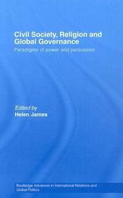 Civil Society, Religion and Global Governance: Paradigms of Power and Persuasion