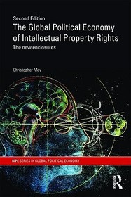 The Global Political Economy of Intellectual Property Rights, 2nd ed: The New Enclosures