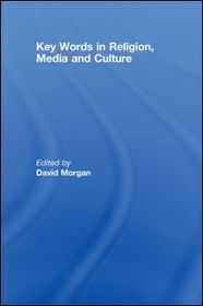 Key Words in Religion, Media and Culture Key Words in Religion, Media and Culture
