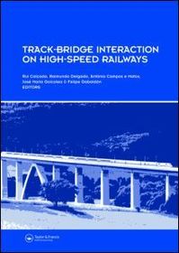 Track-Bridge Interaction on High-Speed Railways: Selected and revised papers from the Workshop on Track-Bridge Interaction on High-Speed Railways, Porto, Portugal, 15?16 October, 2007