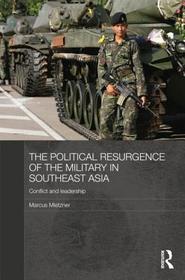 The Political Resurgence of the Military in Southeast Asia: Conflict and Leadership The Political Resurgence of the Military in Southeast Asia: Conflict and Leadership