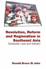 Revolution, Reform and Regionalism in Southeast Asia: Cambodia, Laos and Vietnam Revolution, Reform and Regionalism in Southeast Asia: Cambodia, Laos and Vietnam