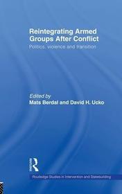 Reintegrating Armed Groups After Conflict: Politics, Violence and Transition