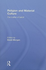 Religion and Material Culture: The Matter of Belief Religion and Material Culture: The Matter of Belief