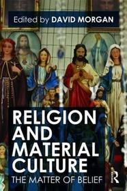 Religion and Material Culture: The Matter of Belief Religion and Material Culture: The Matter of Belief