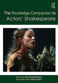 The Routledge Companion to Actors' Shakespeare The Routledge Companion to Actors' Shakespeare