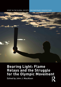 Bearing Light: Flame Relays and the Struggle for the Olympic Movement: Bearing Light Bearing Light: Flame Relays and the Struggle for the Olympic Movement: Bearing Light