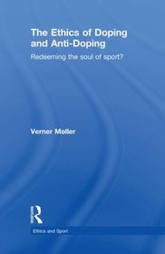 The Ethics of Doping and Anti-Doping: Redeeming the Soul of Sport?
