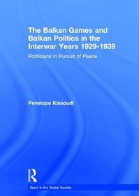 The Balkan Games and Balkan Politics in the Interwar Years 1929 – 1939: Politicians in Pursuit of Peace