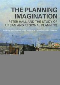 The Planning Imagination: Peter Hall and the Study of Urban and Regional Planning