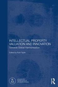Intellectual Property Valuation and Innovation: Towards global harmonisation Intellectual Property Valuation and Innovation: Towards global harmonisation