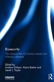 Biosecurity: The Socio-Politics of Invasive Species and Infectious Diseases Biosecurity: The Socio-Politics of Invasive Species and Infectious Diseases