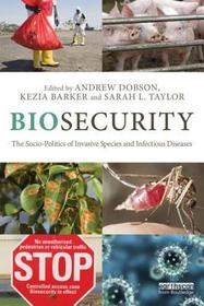 Biosecurity: The Socio-Politics of Invasive Species and Infectious Diseases Biosecurity: The Socio-Politics of Invasive Species and Infectious Diseases