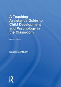 A Teaching Assistant's Guide to Child Development and Psychology in the Classroom: Second edition A Teaching Assistant's Guide to Child Development and Psychology in the Classroom: Second edition