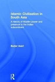 Islamic Civilization in South Asia: A History of Muslim Power and Presence in the Indian Subcontinent