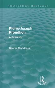 Pierre-Joseph Proudhon (Routledge Revivals): A Biography
