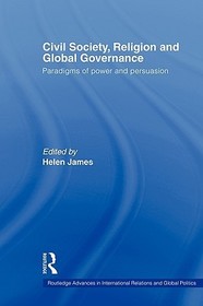 Civil Society, Religion and Global Governance: Paradigms of Power and Persuasion