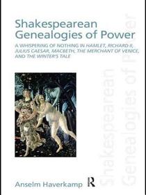 Shakespearean Genealogies of Power: A Whispering of Nothing in Hamlet, Richard II, Julius Caesar, Macbeth, The Merchant of Venice, and The Winter’s Tale