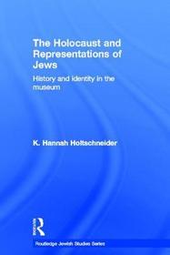 The Holocaust and Representations of Jews: History and Identity in the Museum The Holocaust and Representations of Jews: History and Identity in the Museum