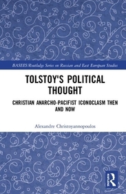 Tolstoy's Political Thought: Christian Anarcho-Pacifist Iconoclasm Then and Now
