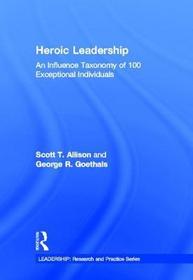 Heroic Leadership: An Influence Taxonomy of 100 Exceptional Individuals