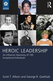 Heroic Leadership: An Influence Taxonomy of 100 Exceptional Individuals