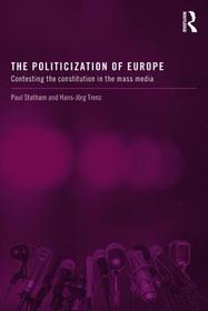 The Politicization of Europe: Contesting the Constitution in the Mass Media The Politicization of Europe: Contesting the Constitution in the Mass Media