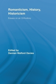 Romanticism, History, Historicism: Essays on an Orthodoxy