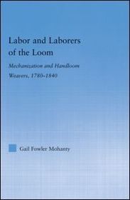 Labor and Laborers of the Loom: Mechanization and Handloom Weavers, 1780-1840