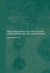 Risk Management and Innovation in Japan, Britain and the USA Risk Management and Innovation in Japan, Britain and the USA