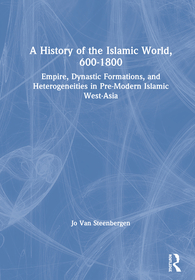 A History of the Islamic World, 600-1800: Empire, Dynastic Formations, and Heterogeneities in Pre-Modern Islamic West-Asia A History of the Islamic World, 600-1800: Empire, Dynastic Formations, and Heterogeneities in Pre-Modern Islamic West-Asia