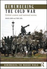 Remembering the Cold War: Global Contest and National Stories Remembering the Cold War: Global Contest and National Stories