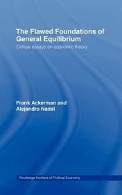 The Flawed Foundations of General Equilibrium Theory: Critical Essays on Economic Theory