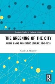 The Greening of the City: Urban Parks and Public Leisure, 1840-1939