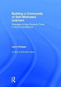 Building a Community of Self-Motivated Learners: Strategies to Help Students Thrive in School and Beyond