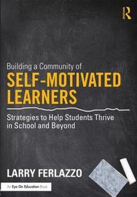 Building a Community of Self-Motivated Learners: Strategies to Help Students Thrive in School and Beyond