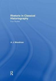 Rhetoric in Classical Historiography: Four Studies