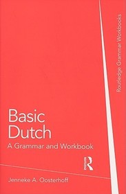 Basic Dutch: A Grammar and Workbook: A Grammar and Workbook