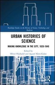 Urban Histories of Science: Making Knowledge in the City, 1820-1940