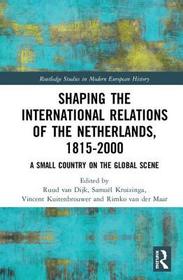 Shaping the International Relations of the Netherlands, 1815-2000: A Small Country on the Global Scene