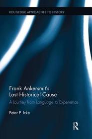 Frank Ankersmit's Lost Historical Cause: A Journey from Language to Experience