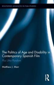 The Politics of Age and Disability in Contemporary Spanish Film: Plus Ultra Pluralism The Politics of Age and Disability in Contemporary Spanish Film: Plus Ultra Pluralism