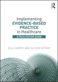 Implementing Evidence-Based Practice in Healthcare: A Facilitation Guide