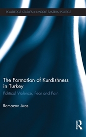 The Formation of Kurdishness in Turkey: Political Violence, Fear and Pain