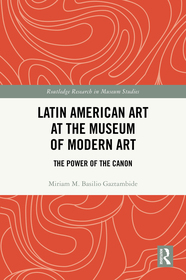 Latin American Art at The Museum of Modern Art: The Power of the Canon Latin American Art at The Museum of Modern Art: The Power of the Canon